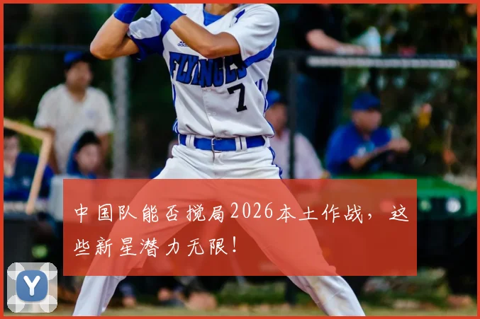 中国队能否搅局2026本土作战,这些新星潜力无限!