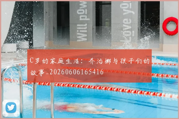 C罗的家庭生活:乔治娜与孩子们的故事_20260606165416
